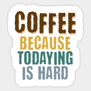 Coffee Because Todaying Is Hard vintage grunge design Sticker